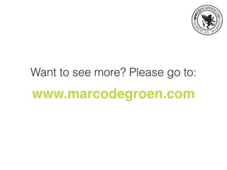 Want to see more? Please go to:
www.marcodegroen.com
 