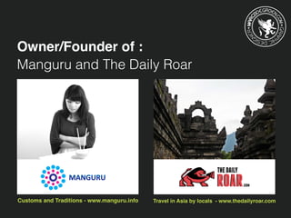 MARC
ODEGROEN.
COMGRAP
HICDESIG
NER
Owner/Founder of :
Manguru and The Daily Roar
Customs and Traditions - www.manguru.info Travel in Asia by locals - www.thedailyroar.com
 