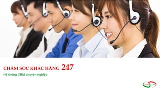 CHĂM SÓC KHÁC HÀNG 247
Hệ thống CRM chuyên nghiệp
 