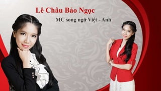 Lê Châu Bảo Ngọc
MC song ngữ Việt - Anh
 