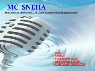  HOST
 ANCHOR
 PROFESSIONAL MC
 GAME SHOW EXPERT
 CORPORATE PRESENTER
The Answer to all your Media, PR, Event Management & MC-ing Solutions.
 