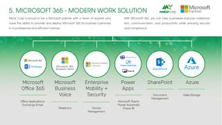 5. MICROSOFT 365 - MODERN WORK SOLUTION
Mstar Corp is proud to be a Microsoft partner with a team of experts who
have the ability to provide and deploy Microsoft 365 for business customers
in a professional and efficient manner.
With Microsoft 365, we can help businesses improve collabora-
tion, communication, and productivity while ensuring security
and compliance.
 
