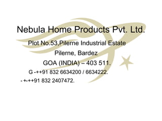 Nebula Home Products Pvt. Ltd. ,[object Object],[object Object],[object Object],[object Object],[object Object]
