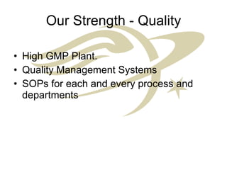 Our Strength - Quality High GMP Plant. Quality Management Systems SOPs for each and every process and departments 