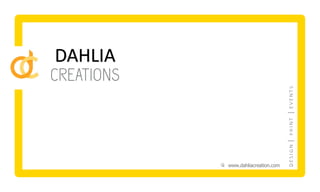DAHLIA
www.dahliacreation.com
 