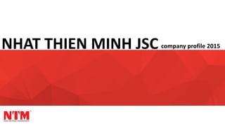 NHAT THIEN MINH JSC company profile 2015
 