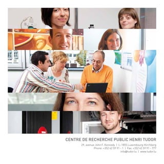 Centre de Recherche Public Henri tudor
29, avenue John F. Kennedy | L-1855 Luxembourg-Kirchberg
Phone: +352 42 59 91 - 1 | Fax: +352 42 59 91 - 777
info@tudor.lu | www.tudor.lu

 