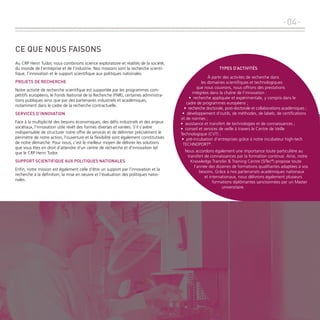 -04ce QUe noUs faisons
Au CRP Henri Tudor, nous combinons science exploratoire et réalités de la société,
du monde de l’entreprise et de l’industrie. Nos missions sont la recherche scientifique, l’innovation et le support scientifique aux politiques nationales.
projets de recherche
Notre activité de recherche scientifque est supportée par les programmes compétitifs européens, le Fonds National de la Recherche (FNR), certaines administrations publiques ainsi que par des partenaires industriels et académiques,
notamment dans le cadre de la recherche contractuelle.
services d’innovation
Face à la multiplicité des besoins économiques, des défis industriels et des enjeux
sociétaux, l’innovation utile revêt des formes diverses et variées. S’il s’avère
indispensable de structurer notre offre de services et de délimiter précisément le
périmètre de notre action, l’ouverture et la flexibilité sont également constitutives
de notre démarche. Pour nous, c’est le meilleur moyen de délivrer les solutions
que vous êtes en droit d’attendre d’un centre de recherche et d’innovation tel
que le CRP Henri Tudor.
sUpport scientifiQUe aUX politiQUes nationales
Enfin, notre mission est également celle d’être un support par l’innovation et la
recherche à la définition, la mise en oeuvre et l’évaluation des politiques nationales.

types d’activités
À partir des activités de recherche dans
les domaines scientifiques et technologiques
que nous couvrons, nous offrons des prestations
intégrées	dans	la	chaîne	de	l’innovation	:
•		recherche	appliquée	et	expérimentale,	y	compris	dans	le	
cadre de programmes européens ;
•		recherche	doctorale,	post-doctorale	et	collaborations	académiques	;
•		développement	d’outils,	de	méthodes,	de	labels,	de	certifications	
et de normes ;
•		assistance	et	transfert	de	technologies	et	de	connaissances	;
•		conseil	et	services	de	veille	à	travers	le	Centre	de	Veille	
Technologique (CVT) ;
•		pré-incubation	d’entreprises	grâce	à	notre	incubateur	high-tech	
TECHNOPORT®.
Nous accordons également une importance toute particulière au
transfert de connaissances par la formation continue. Ainsi, notre
Knowledge Transfer & Training Centre (SITec®) propose toute
l’année des dizaines de formations qualifiantes adaptées à vos
besoins. Grâce à nos partenariats académiques nationaux
et internationaux, nous délivrons également plusieurs
formations diplômantes sanctionnées par un Master
universitaire.

 