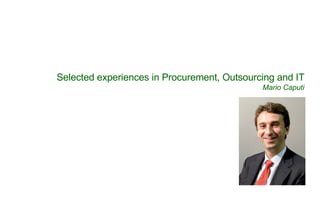 Selected experiences in Procurement, Outsourcing and IT Mario Caputi 