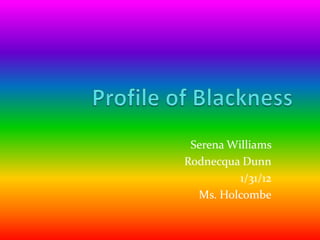 Serena Williams
Rodnecqua Dunn
          1/31/12
  Ms. Holcombe
 