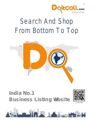 Search And Shop
From Bottom To Top
Anything Just doit...
TM
India No.1
Business Listing Website Co. QR Code
 