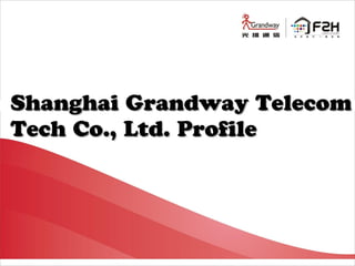 Shanghai Grandway TelecomShanghai Grandway Telecom
Tech Co., Ltd. ProfileTech Co., Ltd. Profile
 