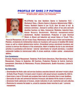 PROFILE OF SHRI J P PATHAK
EX GENERAL MANAGER, BHARAT HEAVY ELECTRICALS LTD.BHOPAL
           BE (MECH.)HONS., MBA(FIN.), LLB, ICWA(INTER)
 