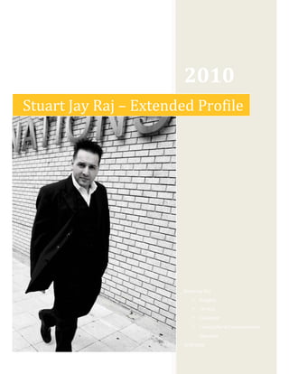 2010 
Stuart Jay Raj – Extended Profile




                               Stuart Jay Raj 
                                       Polyglot  
                                       TV Host 
                                       Facilitator 
                                       Cross Cultural Communication 
                                       Specialist 

                Page 1 of 20   3/29/2010 
 