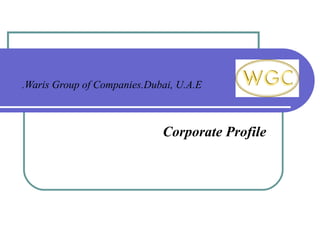 Waris Group of Companies.Dubai, U.A.E. Corporate Profile   