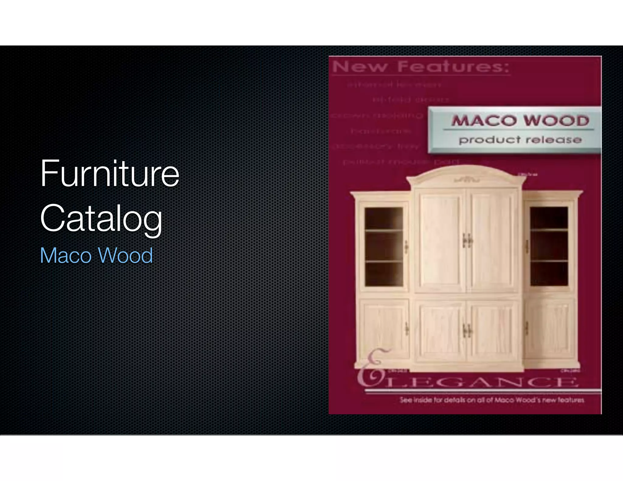 Furniture
Catalog
Maco Wood

 