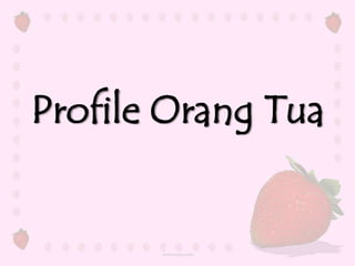 Profile Orang Tua
 