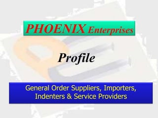 PHOENIX Enterprises

          Profile

General Order Suppliers, Importers,
  Indenters & Service Providers
 