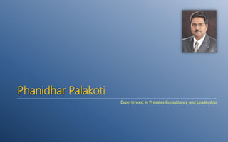 Phanidhar Palakoti
                     Experienced in Presales Consultancy and Leadership
 