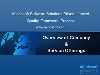 Mindssoft Software Solutions Private Limited
Quality. Teamwork. Process
www.mindssoft.com
Overview of CompanyOverview of Company
&&
Service OfferingsService Offerings
 
