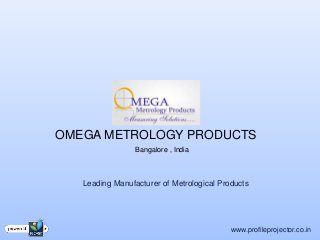 OMEGA METROLOGY PRODUCTS
                 Bangalore , India



   Leading Manufacturer of Metrological Products




                                           www.profileprojector.co.in
 
