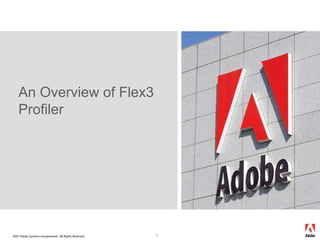 An Overview of Flex3
    Profiler




2007 Adobe Systems Incorporated. All Rights Reserved.   1
 