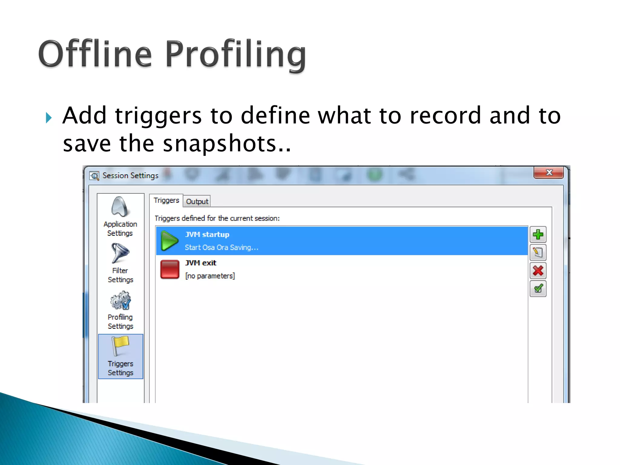 Add triggers to define what to record and to
save the snapshots..
 
