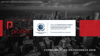 Profiler GmbH | United Nations Global Compact Communication on Progress
COMMUNICATION ON PROGRESS 2019
 