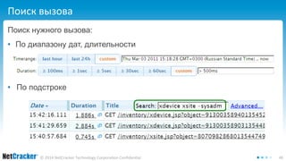 Поиск вызова 
Поиск нужного вызова: 
• По диапазону дат, длительности 
• По подстроке 
© 2014 NetCracker Technology Corporation Confidential 46 
 