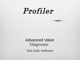 Advanced Valve
Diagnostic
Test Suite Software
Profiler
 