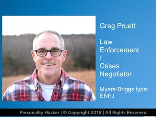 Greg Pruett
Law
Enforcement
/
Crises
Negotiator
Myers-Briggs type:
ENFJ
Personality Hacker | © Copyright 2018 | All Rights Reserved
 