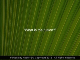 “What is the tuition?”
Personality Hacker | © Copyright 2018 | All Rights Reserved
 