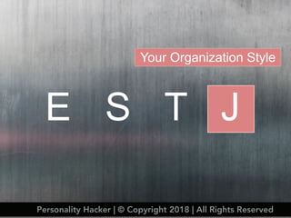 Your Organization Style
E S T J
Personality Hacker | © Copyright 2018 | All Rights Reserved
 