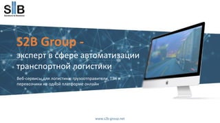 S2B Group -
эксперт в сфере автоматизации
транспортной логистики
Веб-сервисы для логистики: грузоотправители, ТЭК и
перевозчики на одной платформе онлайн
www.s2b-group.net
 