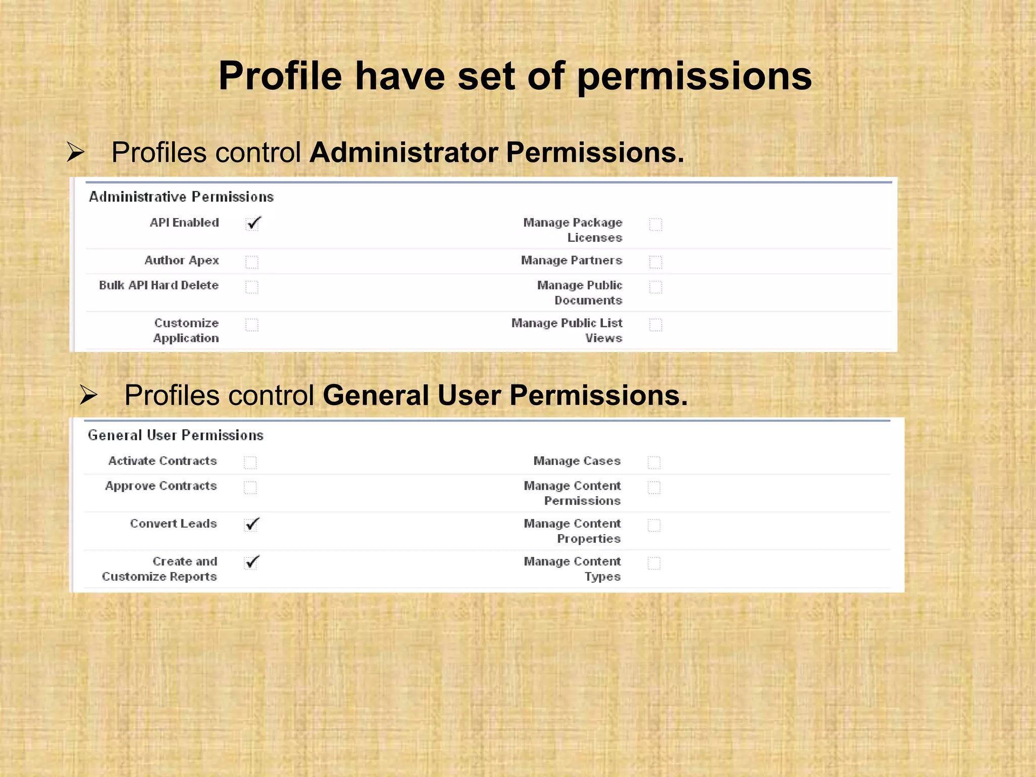 Profile have set of permissions
 Profiles control Administrator Permissions.
 Profiles control General User Permissions.
 