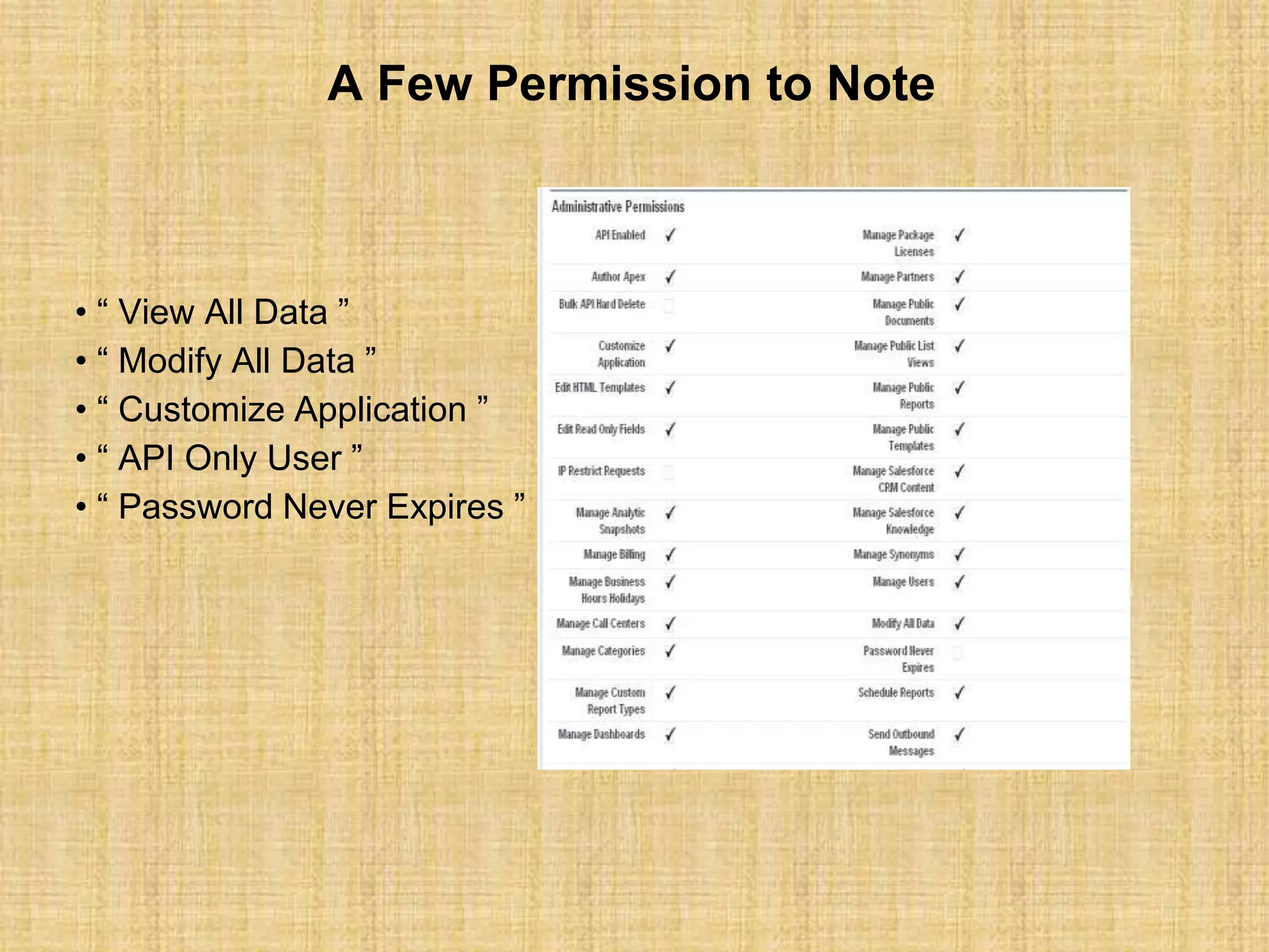 A Few Permission to Note
• “ View All Data ”
• “ Modify All Data ”
• “ Customize Application ”
• “ API Only User ”
• “ Password Never Expires ”
 