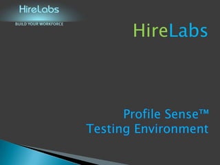 HireLabs



      Profile Sense™
Testing Environment
 