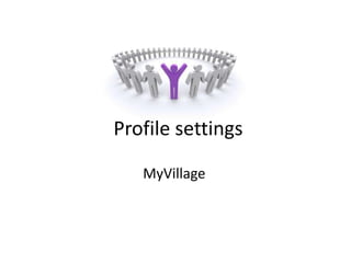Profile settings

   MyVillage
 