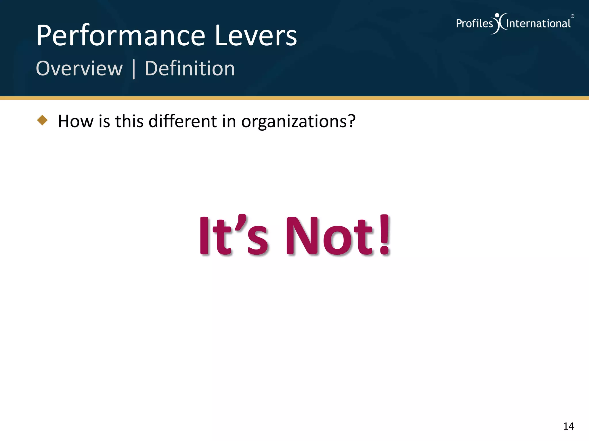 Performance Levers
Overview | Definition

 How is this different in organizations?




                    It’s Not!

                                            14
 