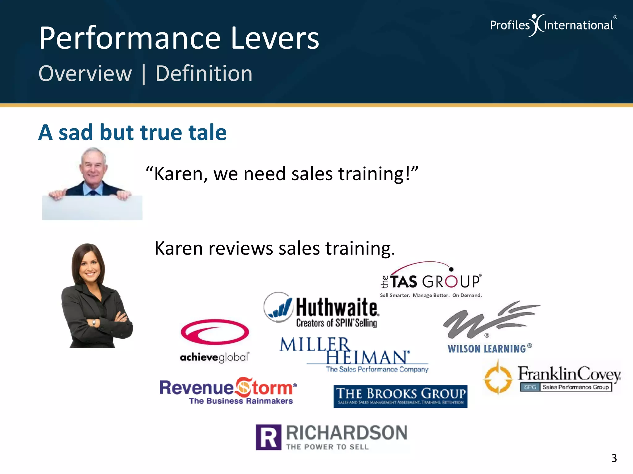 Performance Levers
Overview | Definition

A sad but true tale
          “Karen, we need sales training!”


           Karen reviews sales training.




                                             3
 