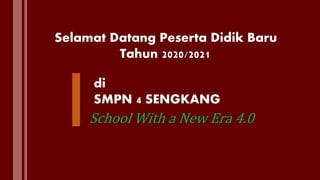 di
SMPN 4 SENGKANG
School With a New Era 4.0
Selamat Datang Peserta Didik Baru
Tahun 2020/2021
 