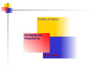 Profiles of Genius Developed and  Presented by John Anthony 
