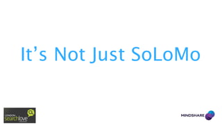 It’s Not Just SoLoMo

 