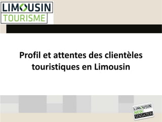 Profil et attentes des clientèles 
touristiques en Limousin 
 