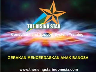 Consultant and Support System Training
GERAKAN MENCERDASKAN ANAK BANGSA
www.therisingstarindonesia.com
 