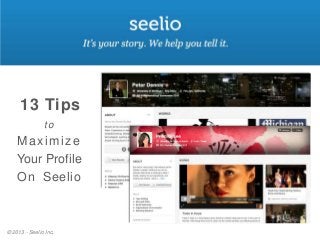 13 Tips
© 2013 - Seelio Inc.
to
Maximize
Your Profile
On Seelio
 