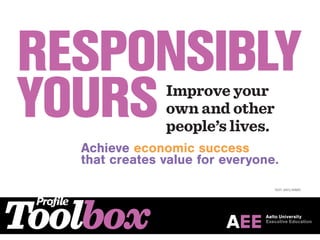 Toolbox
Responsibly
yoursImprove your
own and other
people’s lives.
Achieve economic success
that creates value for everyone.
Text: Satu Rämö
 