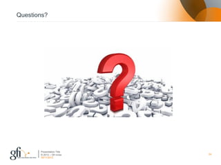 Questions?




       Presentation Title
       © 2012 – Gfi nv/sa   24
       30/11/2012
 