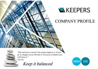Keep it balanced
COMPANY PROFILE
“The universe is sacred. You cannot improve it. If you
try to change it you will ruin it. If you try to hold it you
will loose it.”
Lao-tzu
 