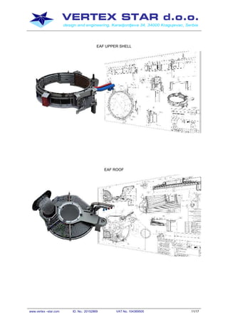 VERTEX STAR d.o.o.
design and engineering, Karadjordjeva 34, 34000 Kragujevac, Serbia
www.vertex –star.com ID. No.: 20152869 VAT No. 104369505 11/17
EAF UPPER SHELL
EAF ROOF
 